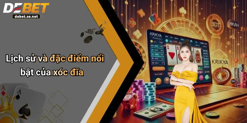 Lịch sử và đặc điểm nổi bật của xóc đĩa