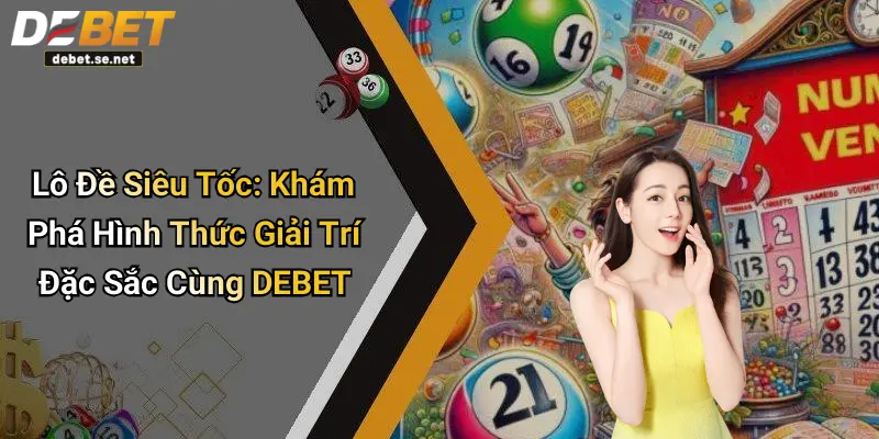 Lô Đề Siêu Tốc: Khám Phá Hình Thức Giải Trí Đặc Sắc Cùng DEBET
