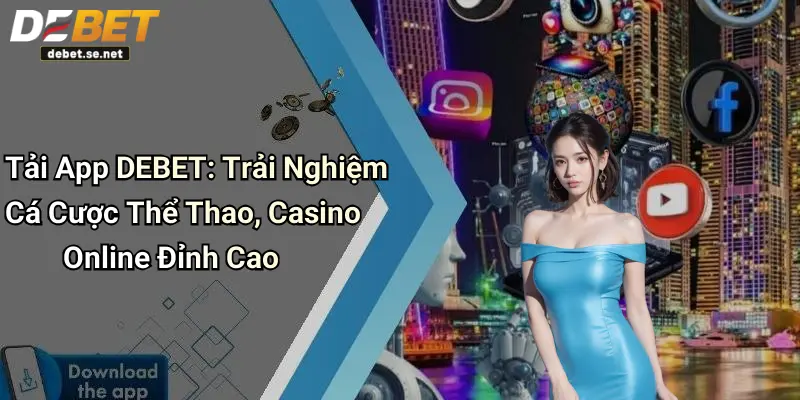 Tải App DEBET: Trải Nghiệm Cá Cược Thể Thao, Casino Online Đỉnh Cao