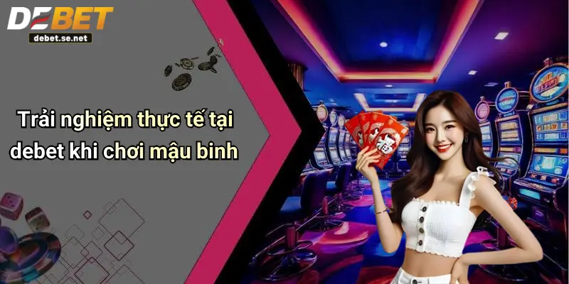 Trải nghiệm thực tế tại debet khi chơi mậu binh